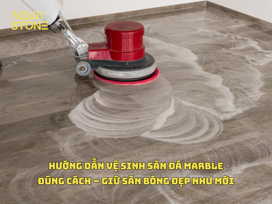 HƯỚNG DẪN VỆ SINH SÀN ĐÁ MARBLE ĐÚNG CÁCH – GIỮ SÀN BÓNG ĐẸP NHƯ MỚI