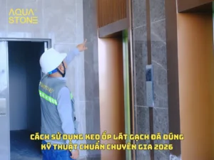 Cách Sử Dụng Keo Ốp Lát Gạch Đá Đúng Kỹ Thuật Chuẩn Chuyên Gia 2026